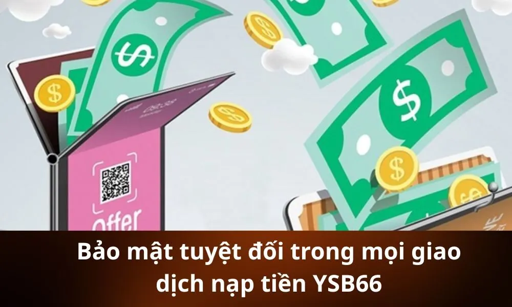 Bảo mật tuyệt đối trong mọi giao dịch nạp tiền YSB66