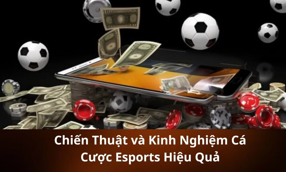 Chiến Thuật và Kinh Nghiệm Cá Cược Esports Hiệu Quả