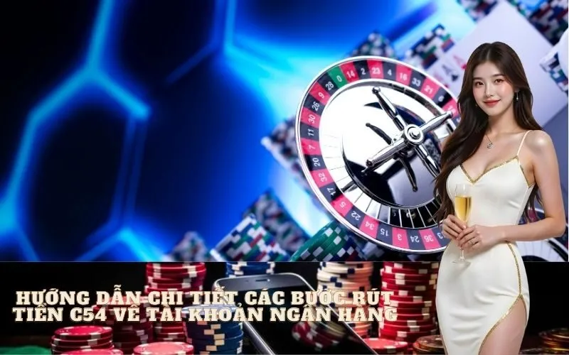 Hướng Dẫn Chi Tiết Các Bước Rút Tiền C54 Về Tài Khoản Ngân Hàng
