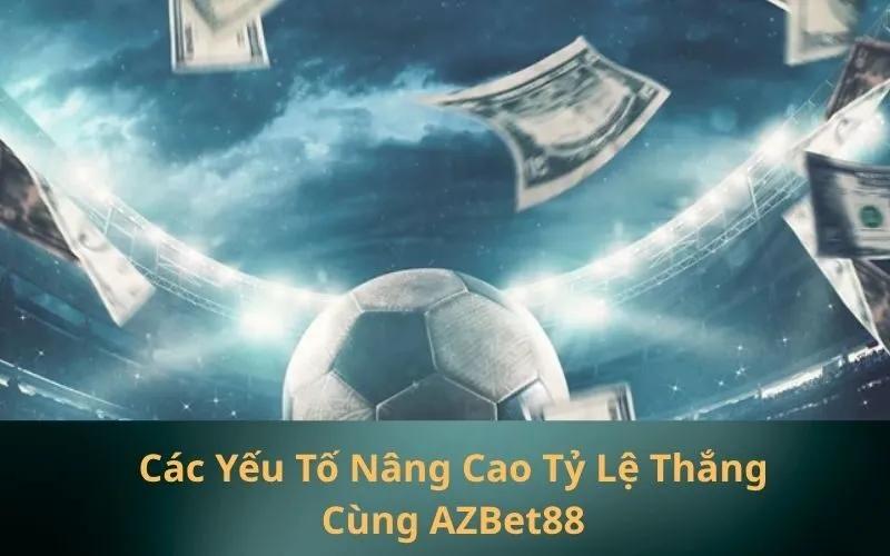 Các Yếu Tố Nâng Cao Tỷ Lệ Thắng Cùng AZBet88