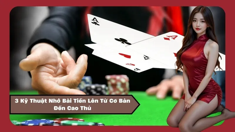 3 Kỹ Thuật Nhớ Bài Tiến Lên Từ Cơ Bản Đến Cao Thủ