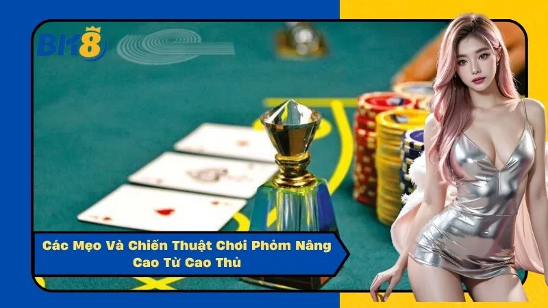 Các Mẹo Và Chiến Thuật Chơi Phỏm Nâng Cao Từ Cao Thủ