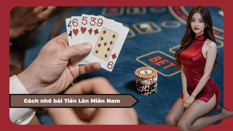 Cách nhớ bài Tiến Lên Miền Nam
