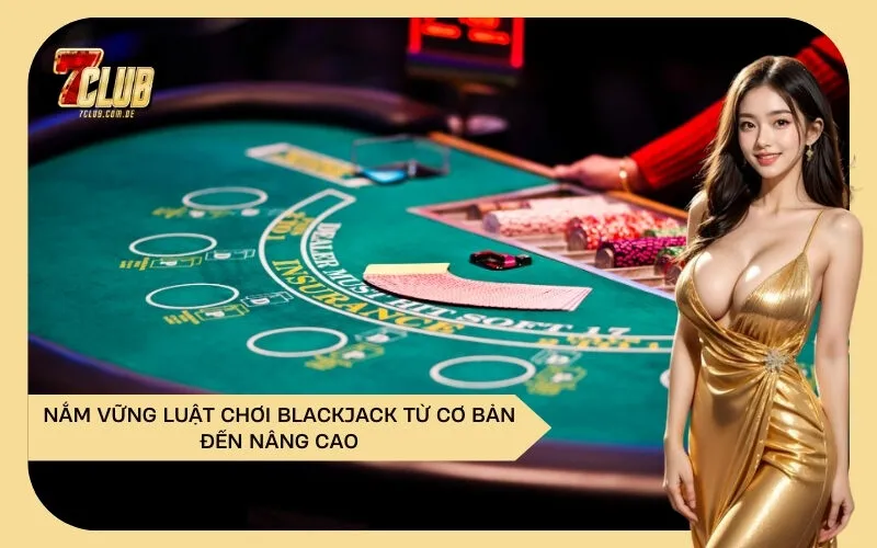 Nắm Vững Luật Chơi Blackjack Từ Cơ Bản Đến Nâng Cao