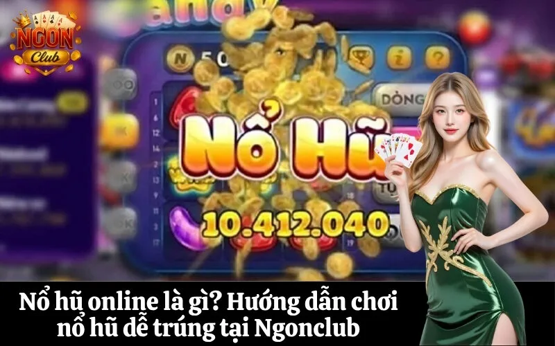 Nổ hũ online là gì Hướng dẫn chơi nổ hũ dễ trúng tại Ngonclub