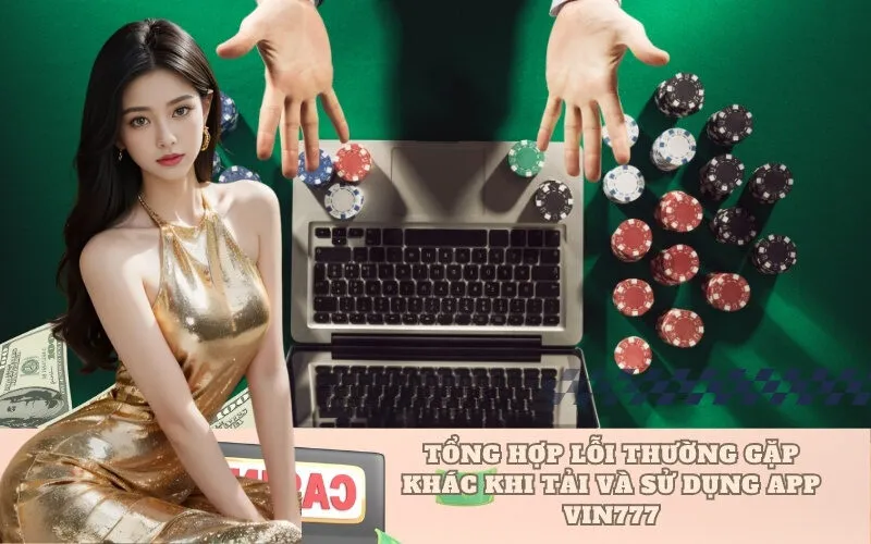 Tổng hợp lỗi thường gặp khác khi tải và sử dụng App VIN777