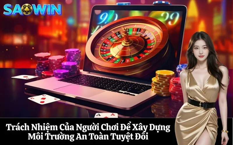 Trách Nhiệm Của Người Chơi Để Xây Dựng Môi Trường An Toàn Tuyệt Đối