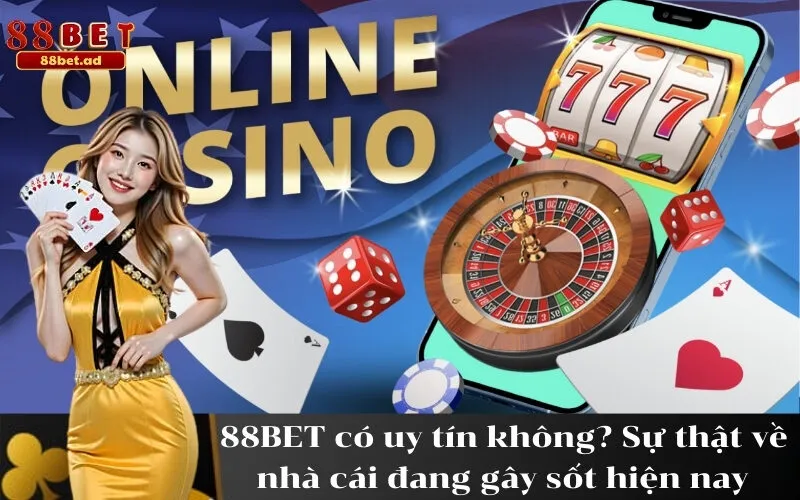 88BET có uy tín không Sự thật về nhà cái đang gây sốt hiện nay