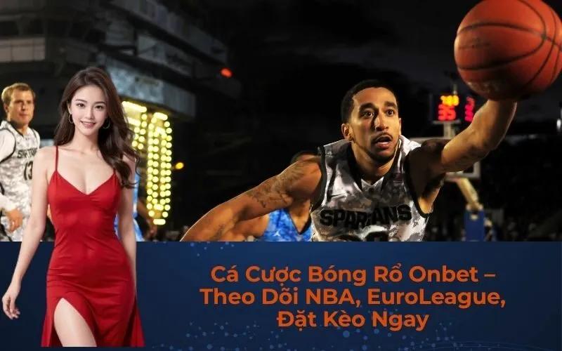 Cá Cược Bóng Rổ Onbet – Theo Dõi NBA, EuroLeague, Đặt Kèo Ngay