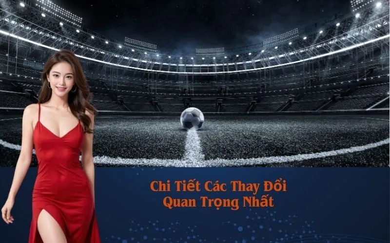 Chi Tiết Các Thay Đổi Quan Trọng Nhất