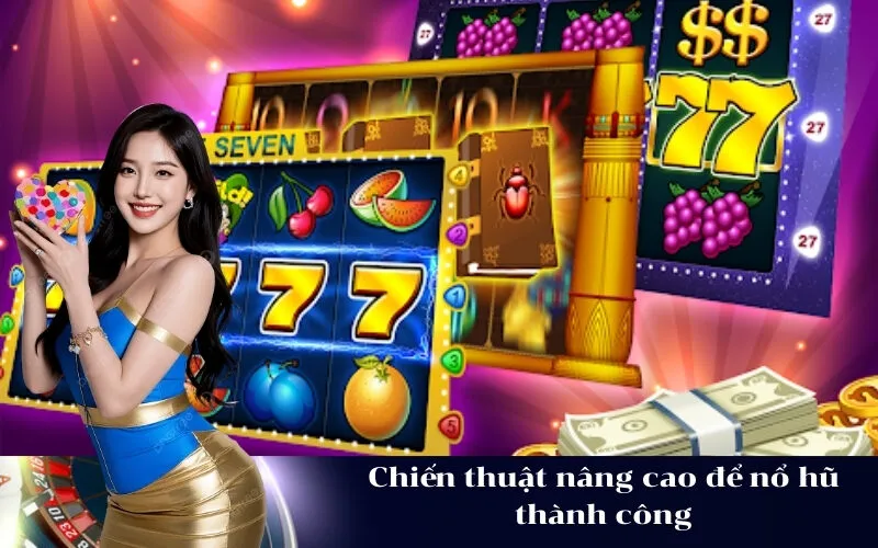 Chiến thuật nâng cao để nổ hũ thành công