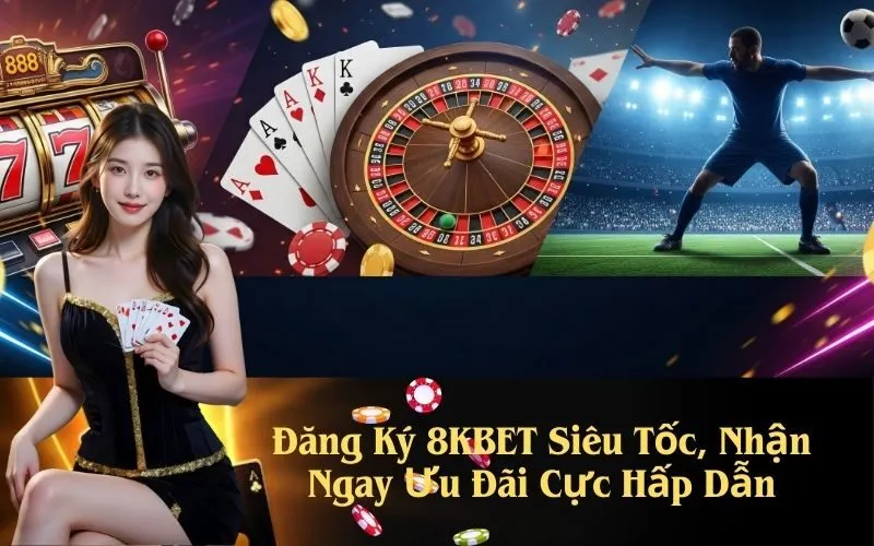 Đăng Ký 8KBET Siêu Tốc, Nhận Ngay Ưu Đãi Cực Hấp Dẫn