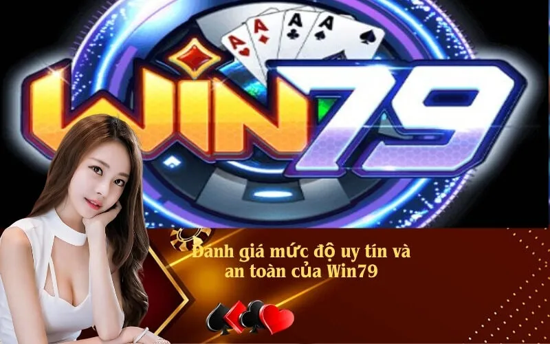 Đánh giá mức độ uy tín và an toàn của Win79