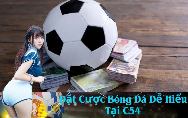 Đặt Cược Bóng Đá Dễ Hiểu Tại C54