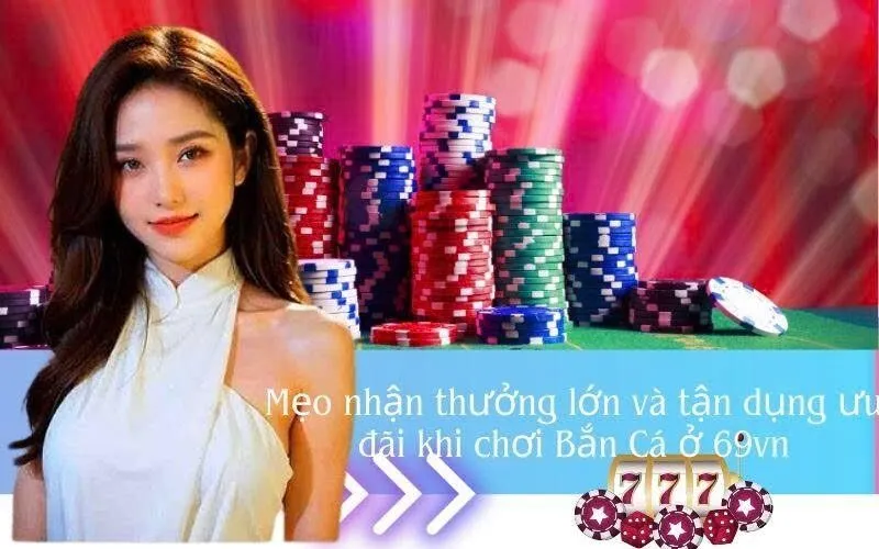 Mẹo nhận thưởng lớn và tận dụng ưu đãi khi chơi Bắn Cá ở 69vn