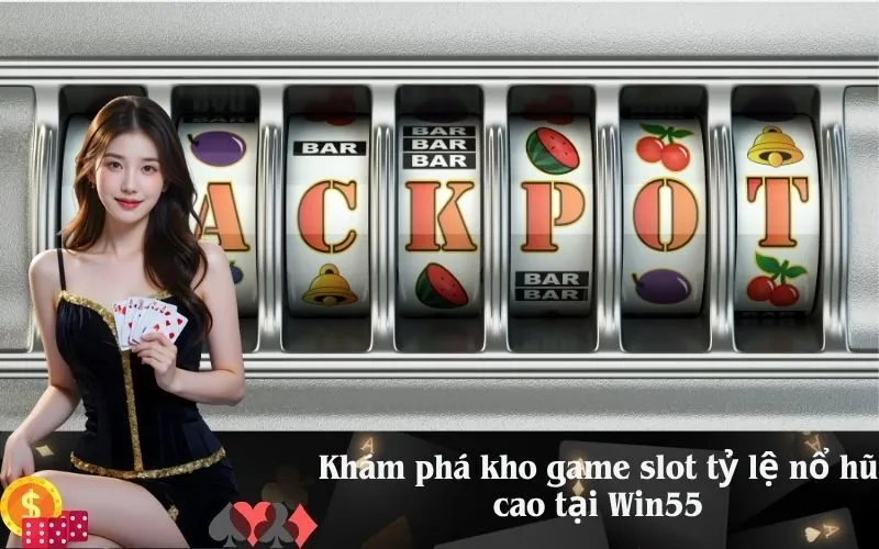 Khám phá kho game slot tỷ lệ nổ hũ cao tại Win55