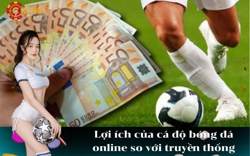 Lợi ích của cá độ bóng đá online so với truyền thống