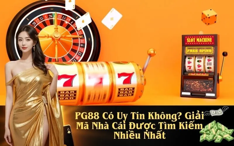 PG88 Có Uy Tín Không? Giải Mã Nhà Cái Được Tìm Kiếm Nhiều Nhất