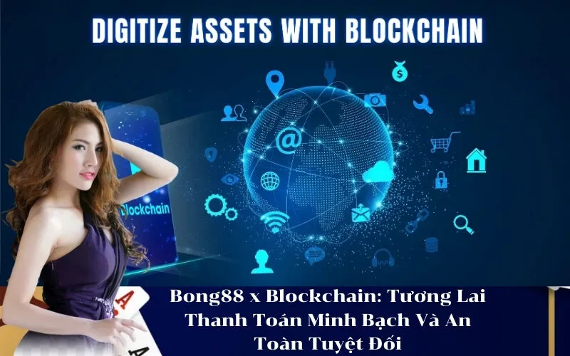 Bong88 x Blockchain Tương Lai Thanh Toán Minh Bạch Và An Toàn Tuyệt Đối