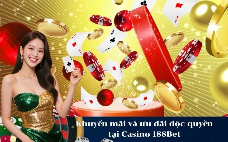 Khuyến mãi và ưu đãi độc quyền tại Casino 188Bet