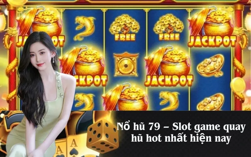 Nổ hũ 79 – Slot game quay hũ hot nhất hiện nay