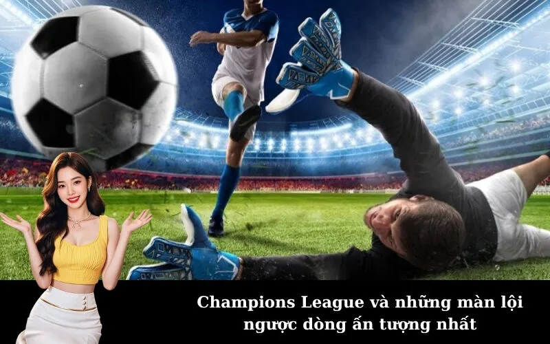 Champions League và những màn lội ngược dòng ấn tượng nhất