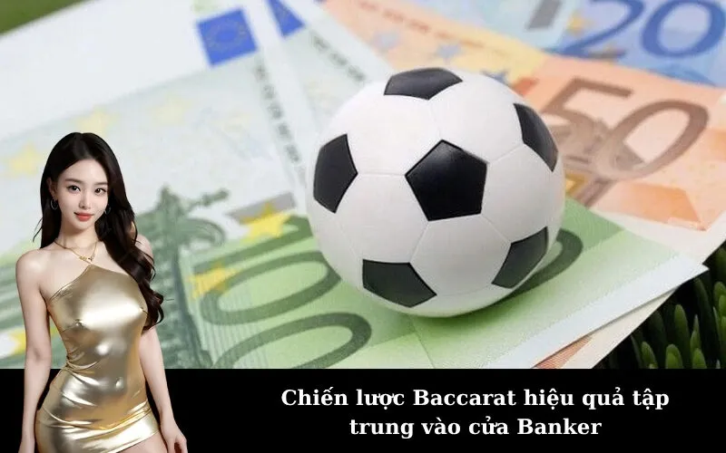 Chiến lược Baccarat hiệu quả tập trung vào cửa Banker