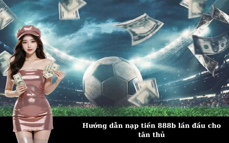 Hướng dẫn nạp tiền 888b lần đầu cho tân thủ