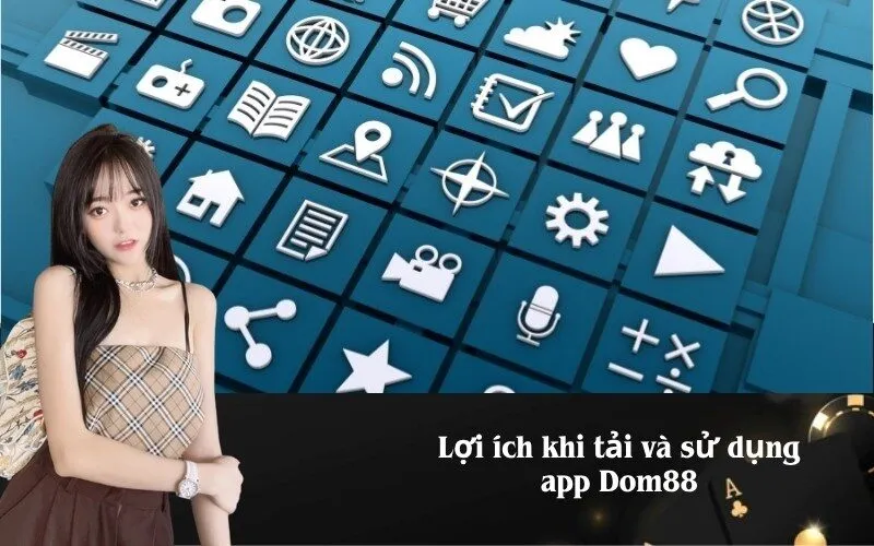 Lợi ích khi tải và sử dụng app Dom88