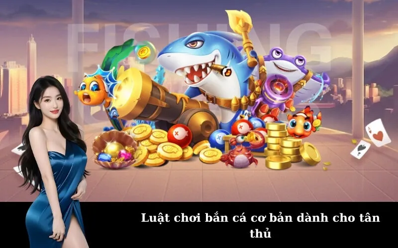 Luật chơi bắn cá cơ bản dành cho tân thủ