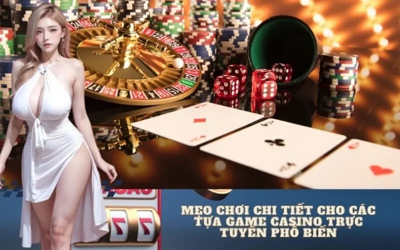 Mẹo chơi chi tiết cho các tựa game casino trực tuyến phổ biến